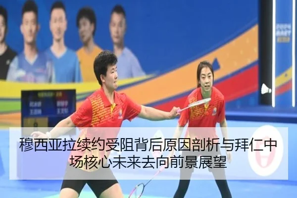 穆西亚拉续约受阻背后原因剖析与拜仁中场核心未来去向前景展望