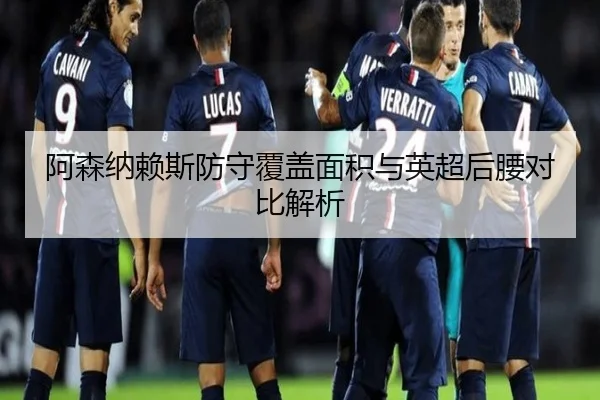 阿森纳赖斯防守覆盖面积与英超后腰对比解析