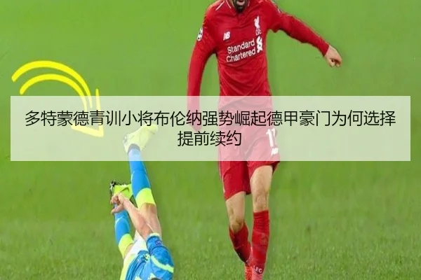 多特蒙德青训小将布伦纳强势崛起德甲豪门为何选择提前续约